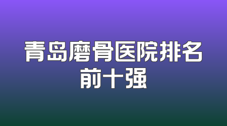 青岛磨骨医院排名前十强