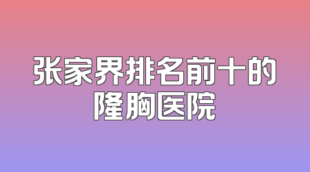 张家界排名前十的隆胸医院