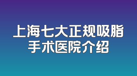 上海七大正规吸脂手术医院介绍