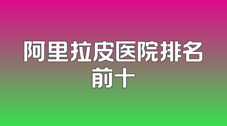 阿里拉皮医院排名前十