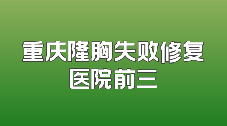 重庆隆胸失败修复医院前三