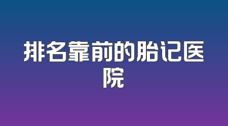 排名靠前的胎记医院