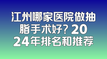 江州哪家医院做抽脂手术好？ 2024年排名和推荐