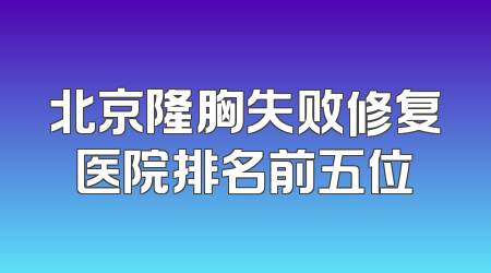 北京隆胸失败修复医院排名前五位