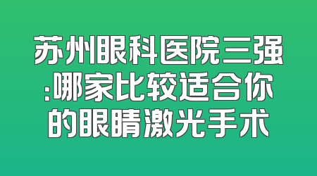 苏州眼科医院三强：哪家比较适合你的眼睛激光手术