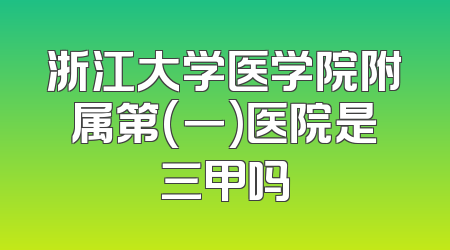 浙江大学医学院附属第(一)医院是三甲吗