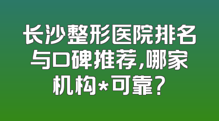 长沙整形医院排名与口碑推荐，哪家机构*可靠？
