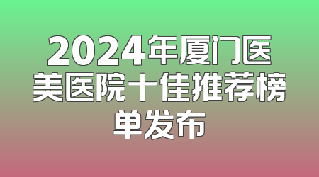 2024年厦门医美医院十佳推荐榜单发布