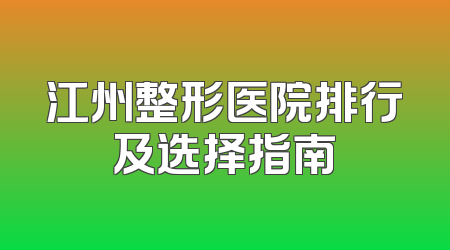 江州整形医院排行及选择指南