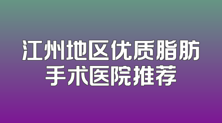 江州地区优质脂肪手术医院推荐