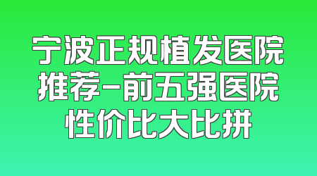 宁波正规植发医院推荐-前五强医院性价比大比拼
