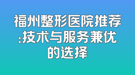 福州整形医院推荐：技术与服务兼优的选择