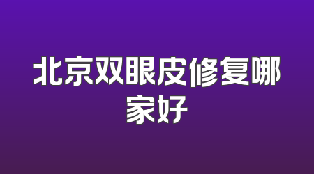 北京双眼皮修复哪家好