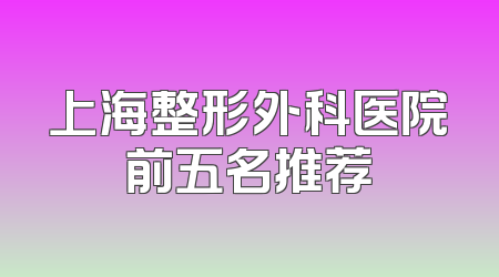 上海整形外科医院前五名推荐