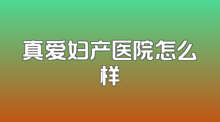 真爱妇产医院怎么样