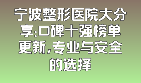 宁波整形医院大分享：口碑十强榜单更新，专业与安全的选择