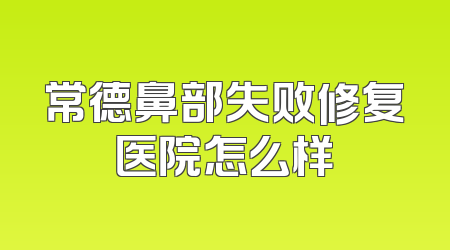 常德鼻部失败修复医院怎么样