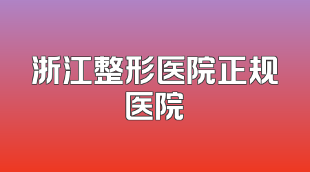 浙江整形医院正规医院
