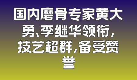 国内磨骨专家黄大勇、李继华领衔，技艺超群，备受赞誉
