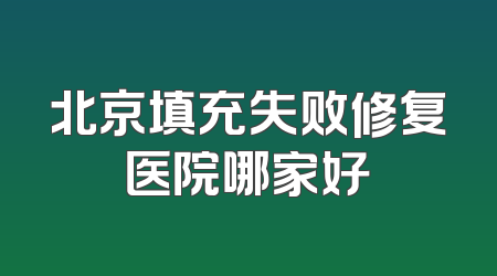 北京填充失败修复医院哪家好