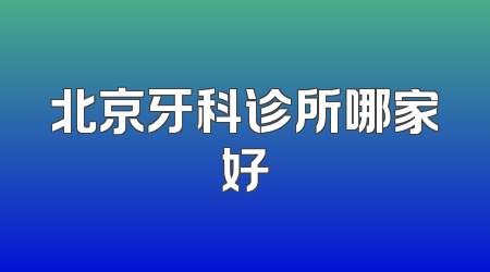 北京牙科诊所哪家好