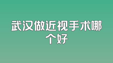 武汉做近视手术哪个好