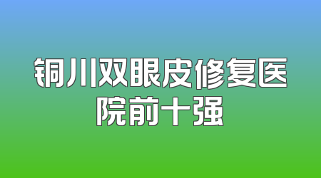 铜川双眼皮修复医院前十强