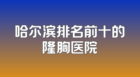 哈尔滨排名前十的隆胸医院