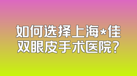 如何选择上海*佳双眼皮手术医院？