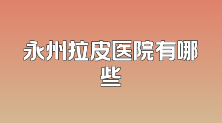 永州拉皮医院有哪些