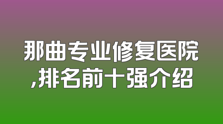那曲专业修复医院，排名前十强介绍