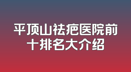 平顶山祛疤医院前十排名大介绍