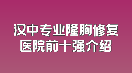汉中专业隆胸修复医院前十强介绍
