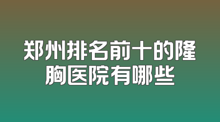 郑州排名前十的隆胸医院有哪些