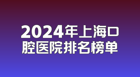 2024年上海口腔医院排名榜单