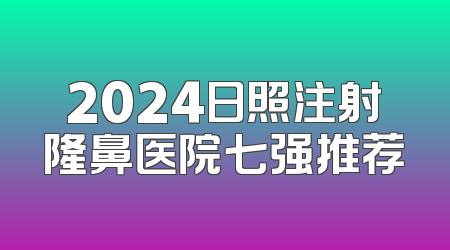 2024日照注射隆鼻医院七强推荐