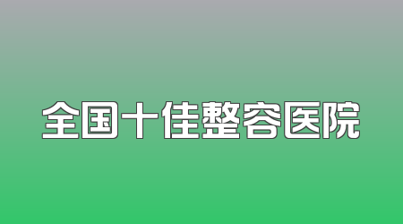 全国十佳整容医院