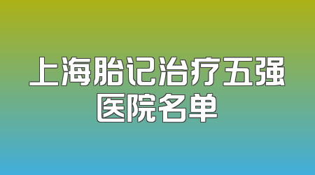 上海胎记治疗五强医院名单