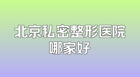 北京私密整形医院哪家好