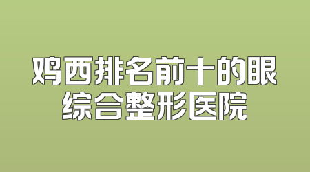 鸡西排名前十的眼综合整形医院