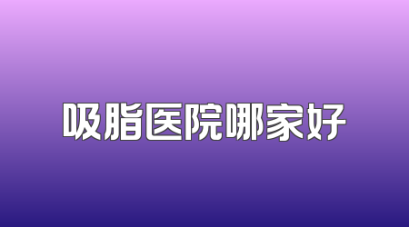 吸脂医院哪家好