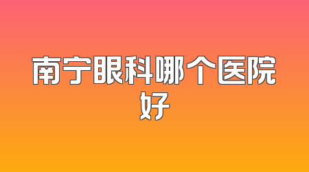 南宁眼科哪个医院好
