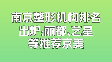 南京整形机构排名出炉：丽都、艺星等推荐京美