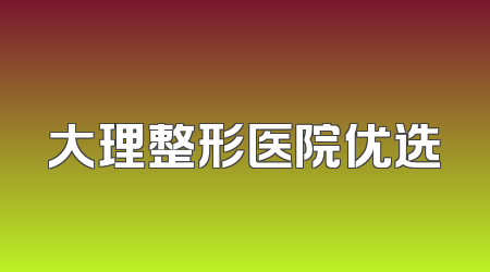大理整形医院优选