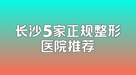 长沙5家正规整形医院推荐
