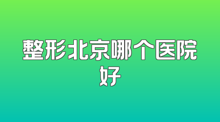 整形北京哪个医院好