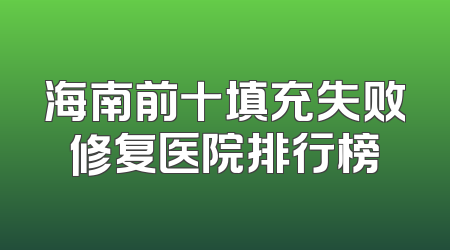 海南前十填充失败修复医院排行榜