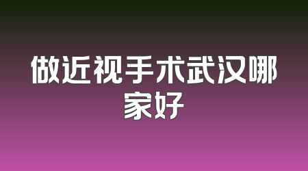 做近视手术武汉哪家好