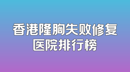 香港隆胸失败修复医院排行榜