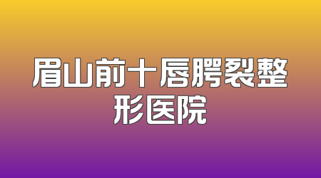 眉山前十唇腭裂整形医院